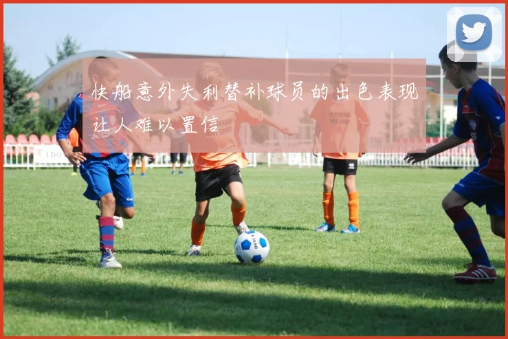 快船意外失利替补球员的出色表现让人难以置信