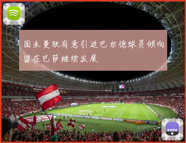国米曼联有意引进巴尔德球员倾向留在巴萨继续发展